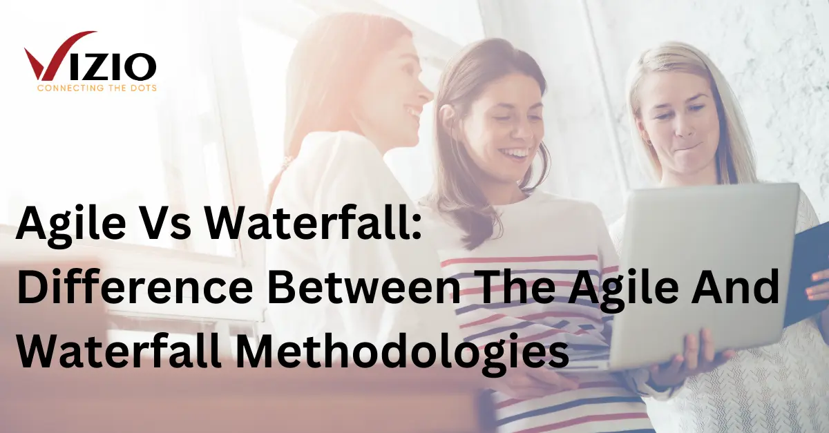 Agile Vs. Waterfall Methodologies: What's the Difference?